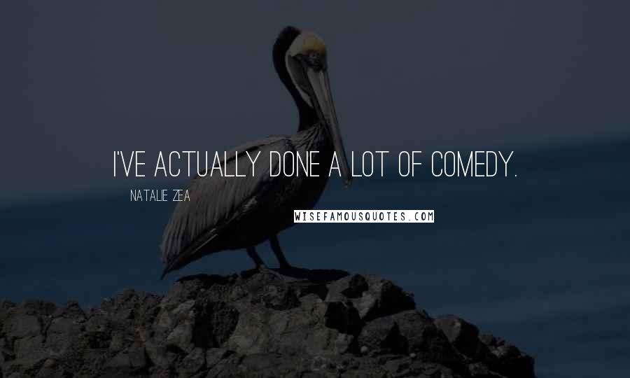 Natalie Zea Quotes: I've actually done a lot of comedy.