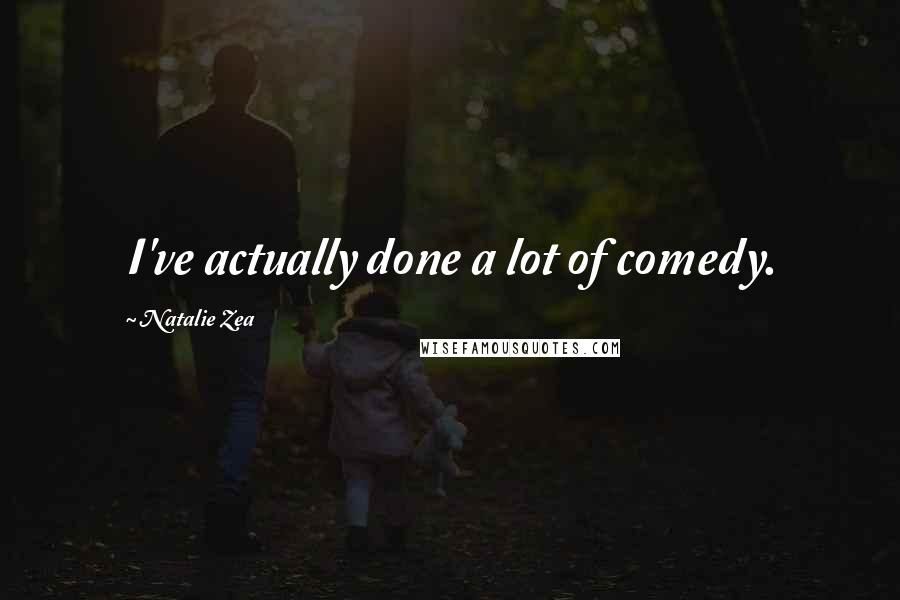 Natalie Zea Quotes: I've actually done a lot of comedy.