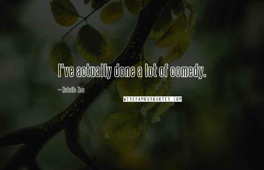 Natalie Zea Quotes: I've actually done a lot of comedy.