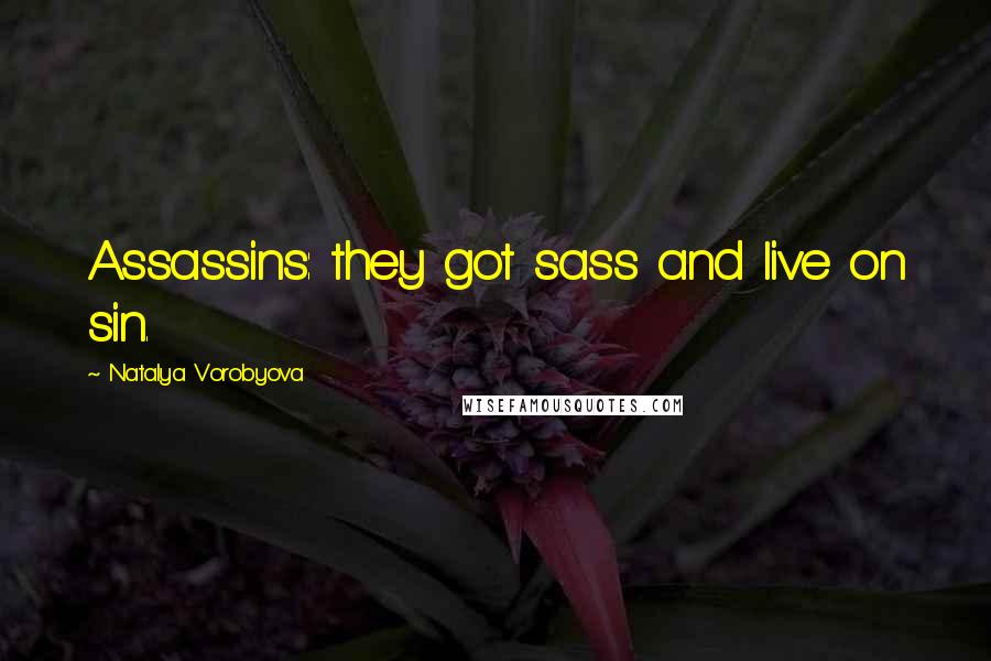 Natalya Vorobyova Quotes: Assassins: they got sass and live on sin.