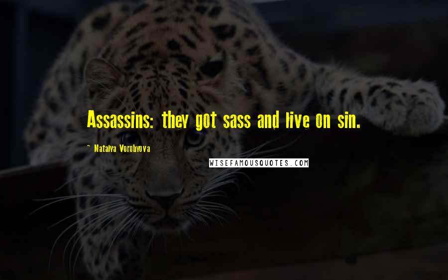 Natalya Vorobyova Quotes: Assassins: they got sass and live on sin.