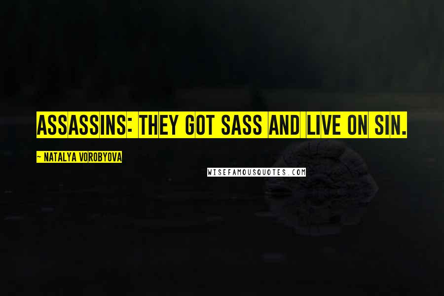 Natalya Vorobyova Quotes: Assassins: they got sass and live on sin.