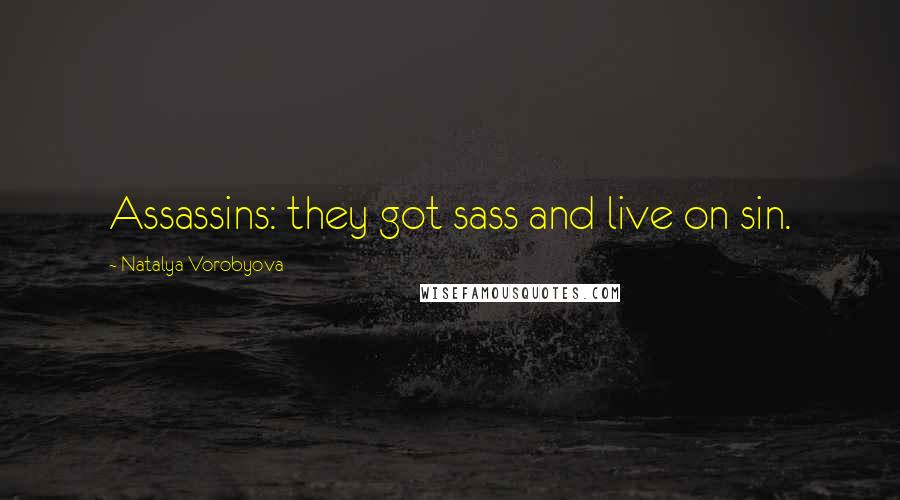 Natalya Vorobyova Quotes: Assassins: they got sass and live on sin.