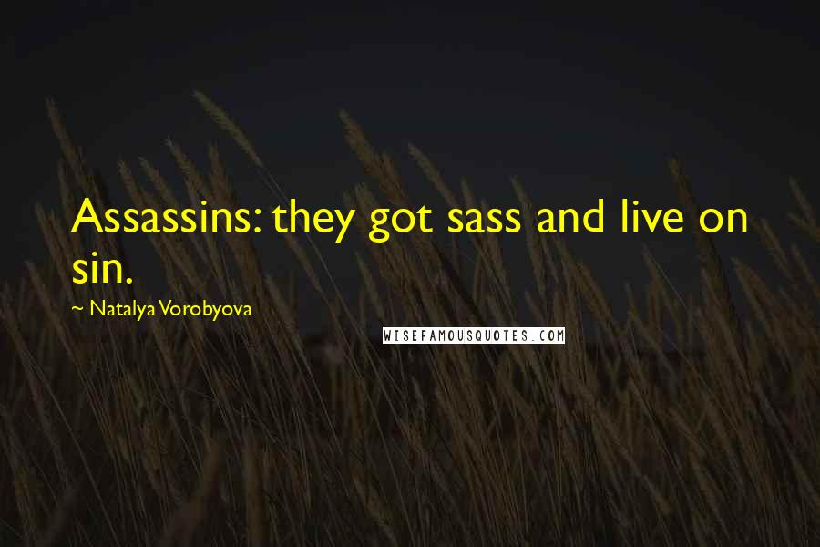 Natalya Vorobyova Quotes: Assassins: they got sass and live on sin.