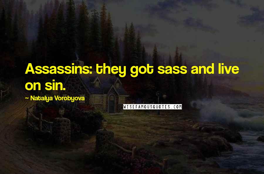 Natalya Vorobyova Quotes: Assassins: they got sass and live on sin.