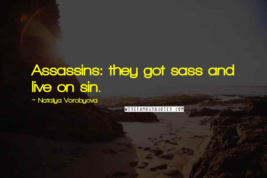 Natalya Vorobyova Quotes: Assassins: they got sass and live on sin.