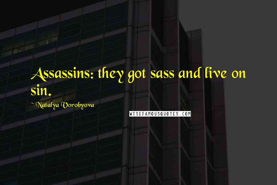 Natalya Vorobyova Quotes: Assassins: they got sass and live on sin.