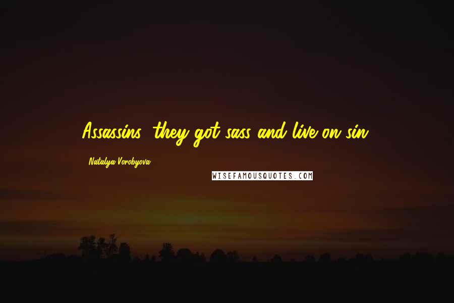 Natalya Vorobyova Quotes: Assassins: they got sass and live on sin.