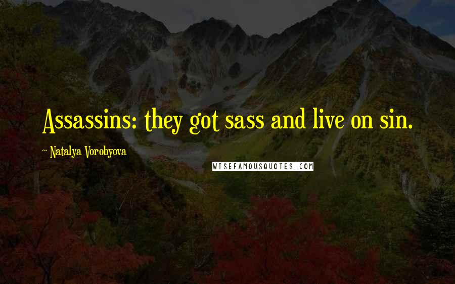 Natalya Vorobyova Quotes: Assassins: they got sass and live on sin.