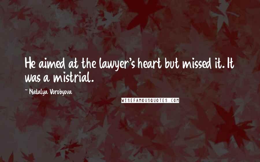 Natalya Vorobyova Quotes: He aimed at the lawyer's heart but missed it. It was a mistrial.
