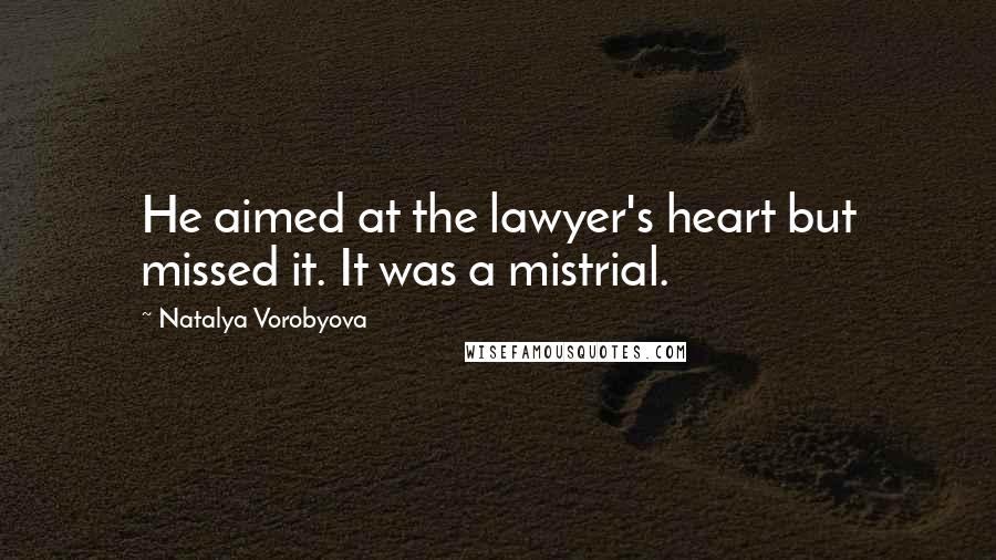 Natalya Vorobyova Quotes: He aimed at the lawyer's heart but missed it. It was a mistrial.