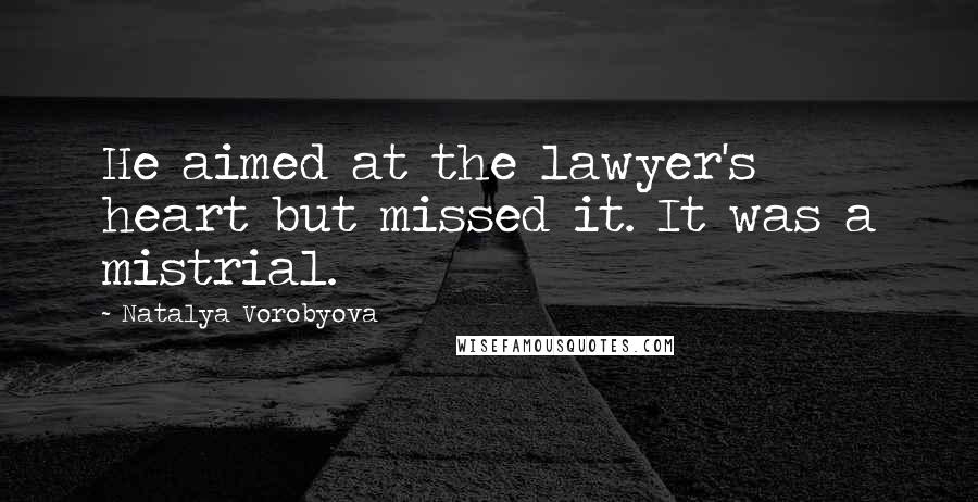 Natalya Vorobyova Quotes: He aimed at the lawyer's heart but missed it. It was a mistrial.