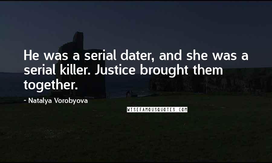 Natalya Vorobyova Quotes: He was a serial dater, and she was a serial killer. Justice brought them together.