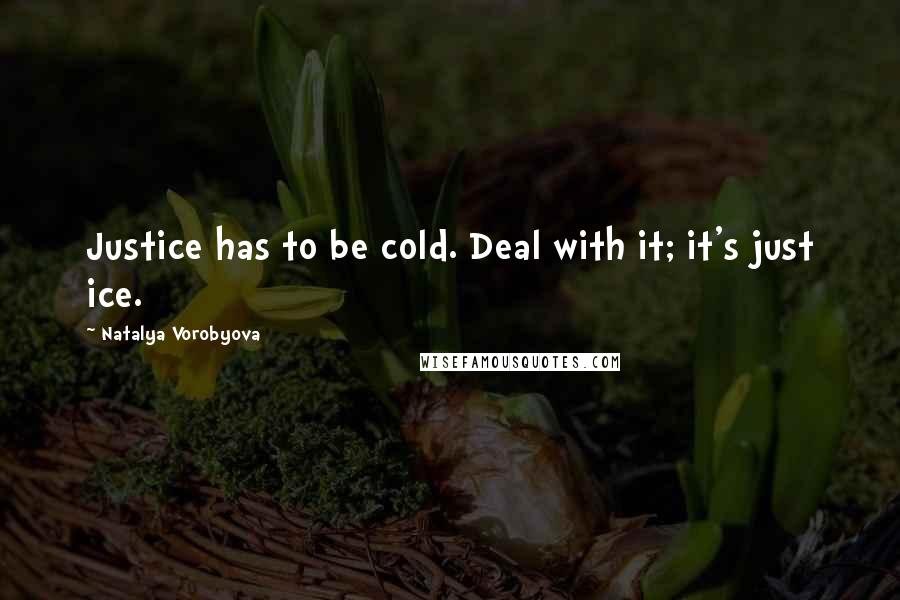 Natalya Vorobyova Quotes: Justice has to be cold. Deal with it; it's just ice.