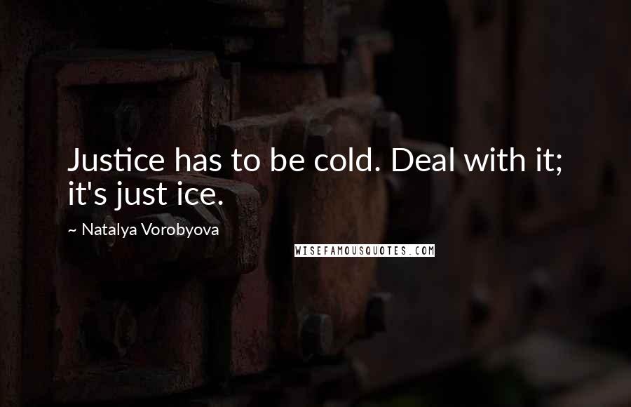 Natalya Vorobyova Quotes: Justice has to be cold. Deal with it; it's just ice.