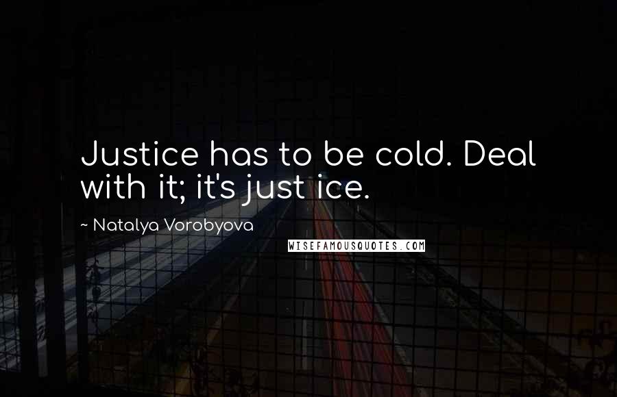 Natalya Vorobyova Quotes: Justice has to be cold. Deal with it; it's just ice.
