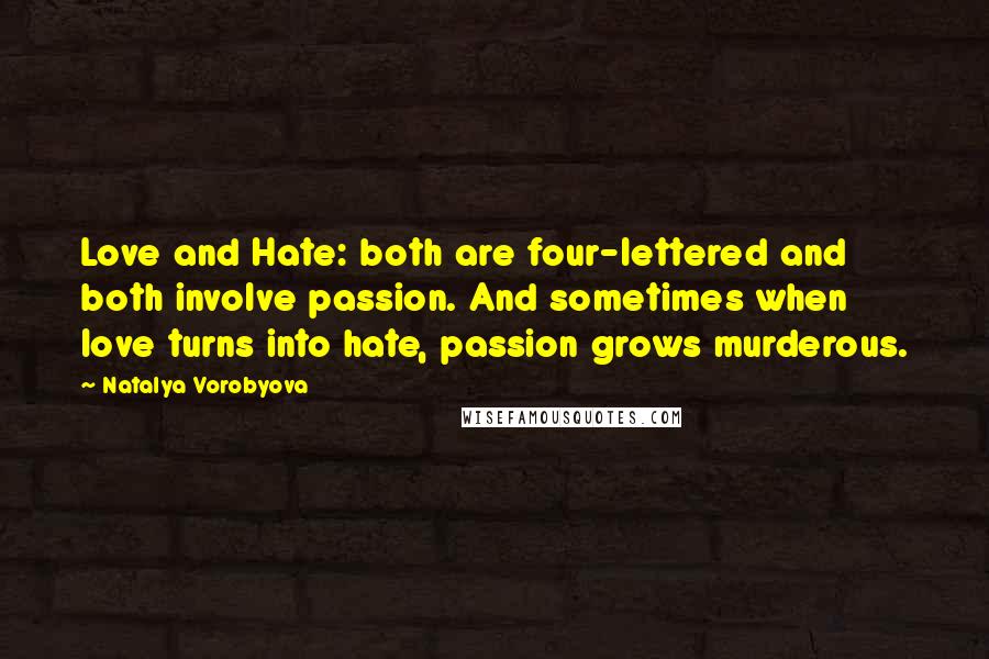 Natalya Vorobyova Quotes: Love and Hate: both are four-lettered and both involve passion. And sometimes when love turns into hate, passion grows murderous.