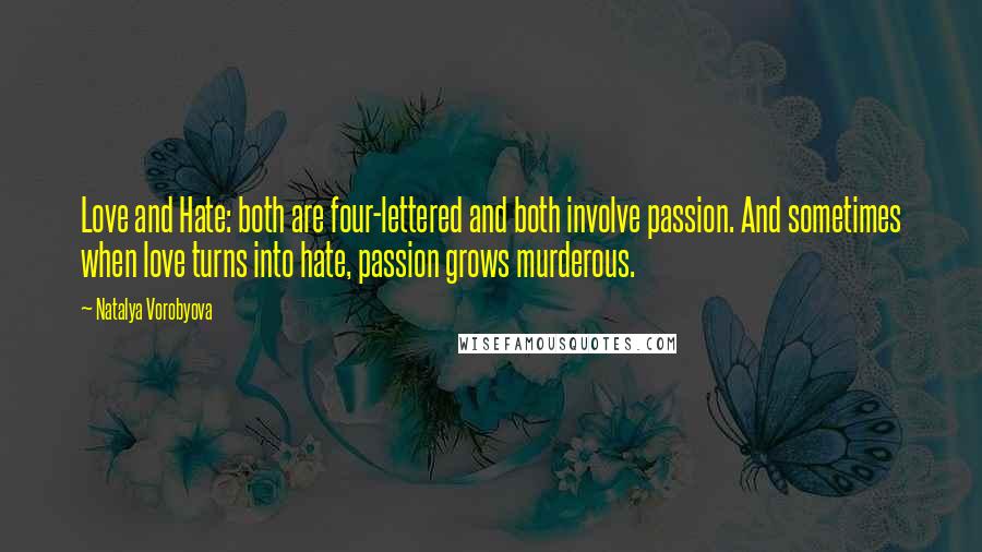 Natalya Vorobyova Quotes: Love and Hate: both are four-lettered and both involve passion. And sometimes when love turns into hate, passion grows murderous.