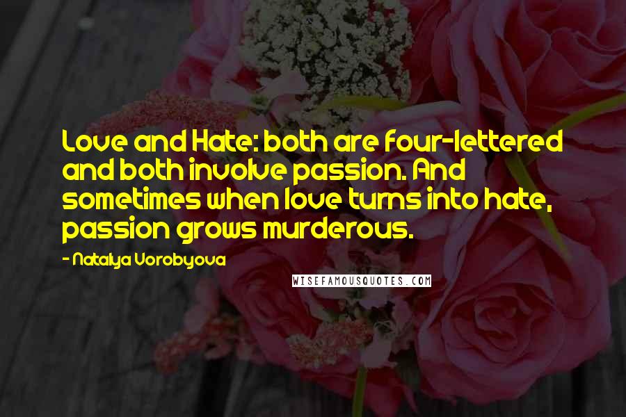 Natalya Vorobyova Quotes: Love and Hate: both are four-lettered and both involve passion. And sometimes when love turns into hate, passion grows murderous.