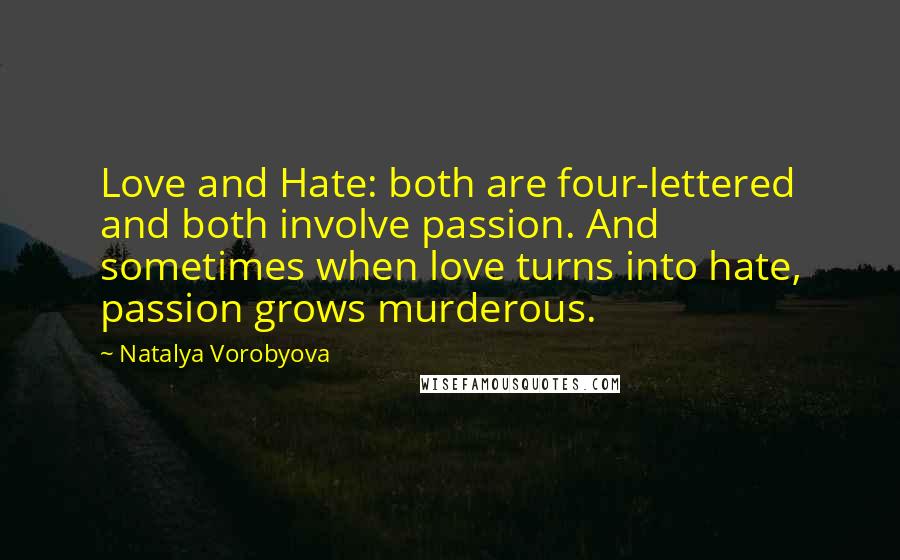 Natalya Vorobyova Quotes: Love and Hate: both are four-lettered and both involve passion. And sometimes when love turns into hate, passion grows murderous.