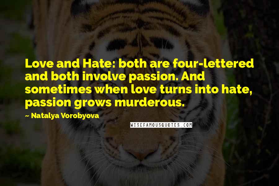 Natalya Vorobyova Quotes: Love and Hate: both are four-lettered and both involve passion. And sometimes when love turns into hate, passion grows murderous.