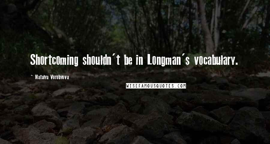 Natalya Vorobyova Quotes: Shortcoming shouldn't be in Longman's vocabulary.