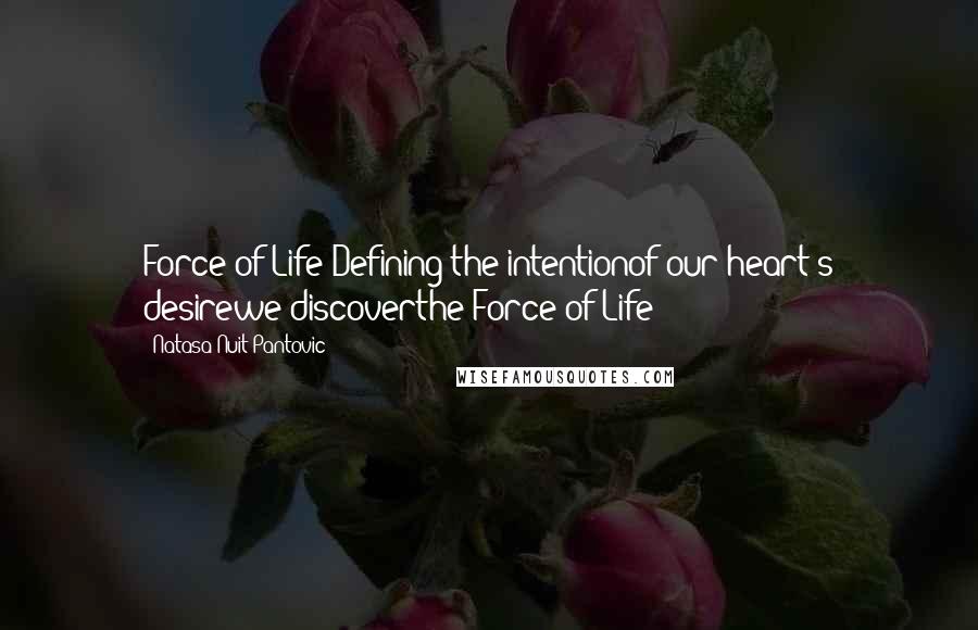 Natasa Nuit Pantovic Quotes: Force of Life Defining the intentionof our heart's desirewe discoverthe Force of Life