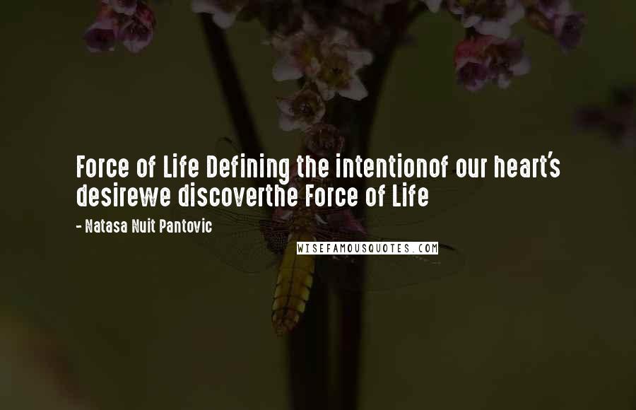 Natasa Nuit Pantovic Quotes: Force of Life Defining the intentionof our heart's desirewe discoverthe Force of Life