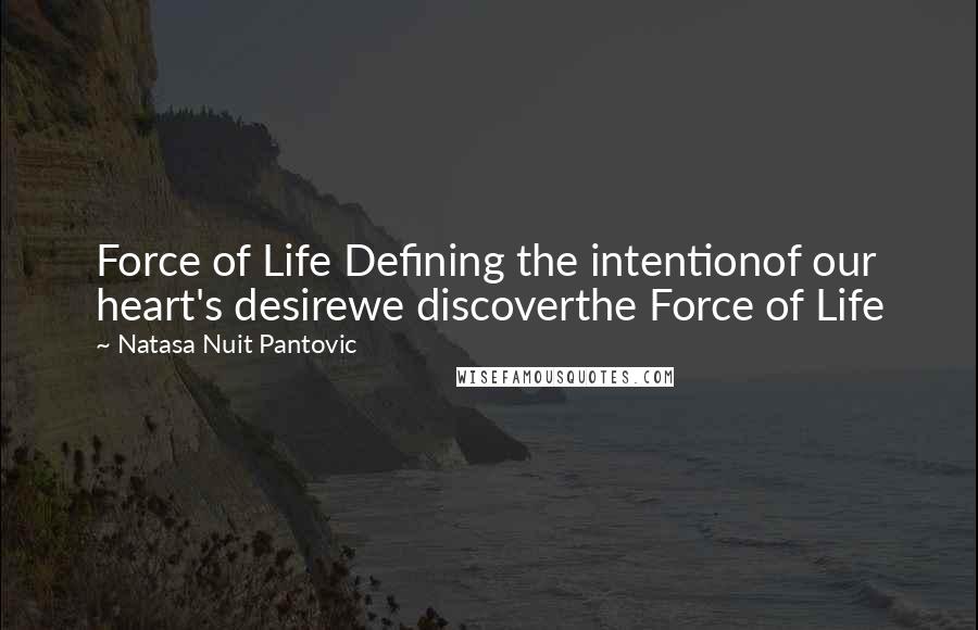 Natasa Nuit Pantovic Quotes: Force of Life Defining the intentionof our heart's desirewe discoverthe Force of Life