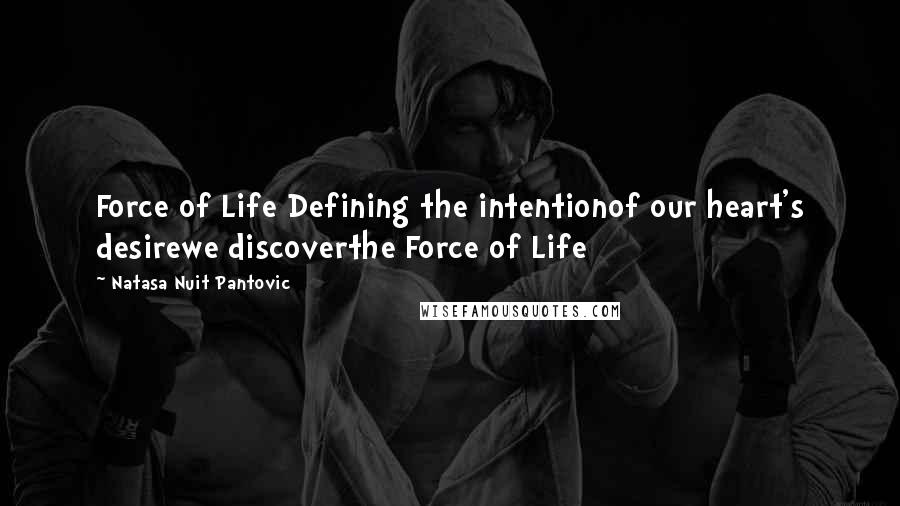 Natasa Nuit Pantovic Quotes: Force of Life Defining the intentionof our heart's desirewe discoverthe Force of Life
