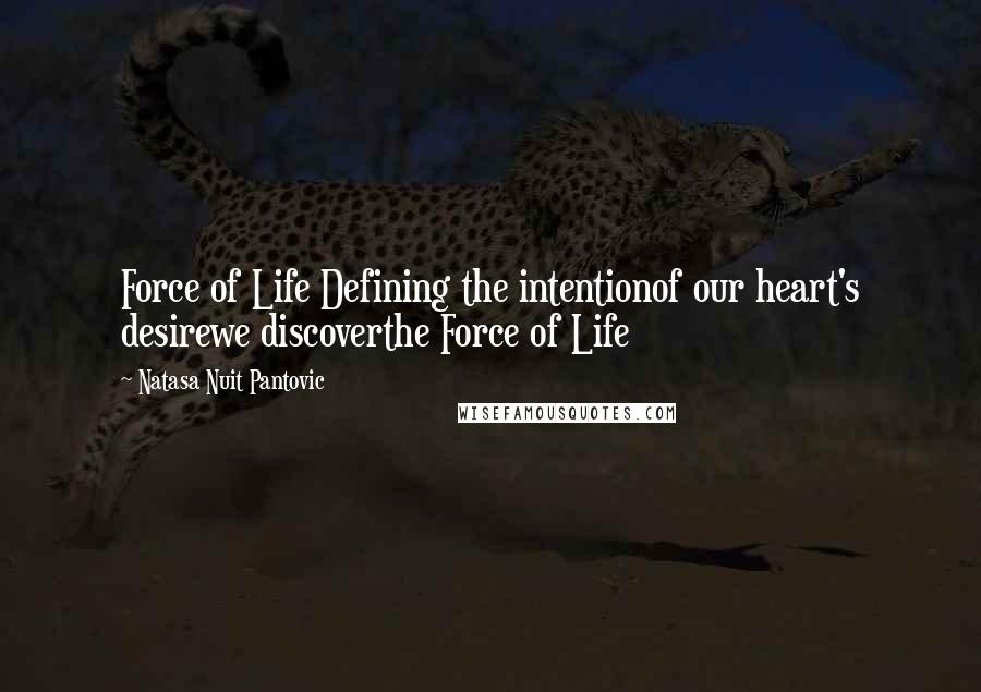 Natasa Nuit Pantovic Quotes: Force of Life Defining the intentionof our heart's desirewe discoverthe Force of Life