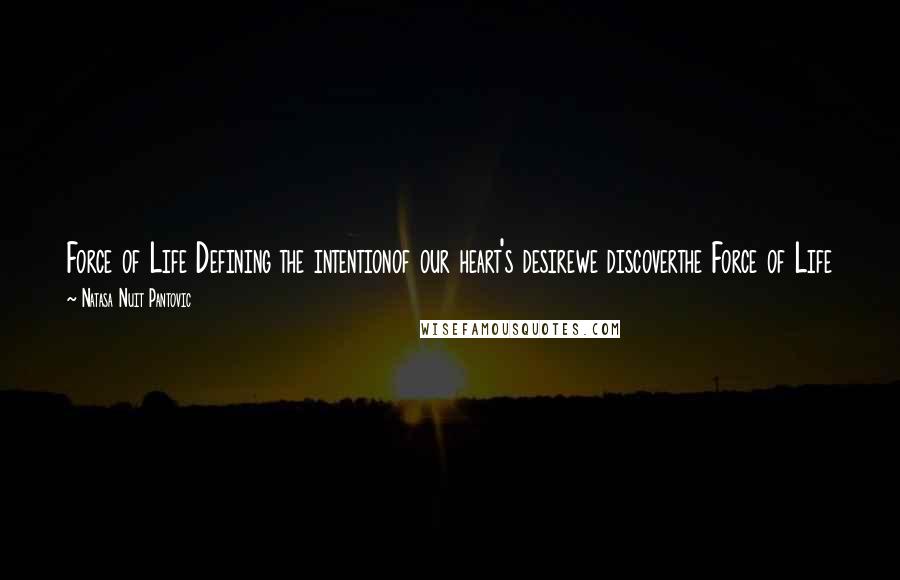 Natasa Nuit Pantovic Quotes: Force of Life Defining the intentionof our heart's desirewe discoverthe Force of Life