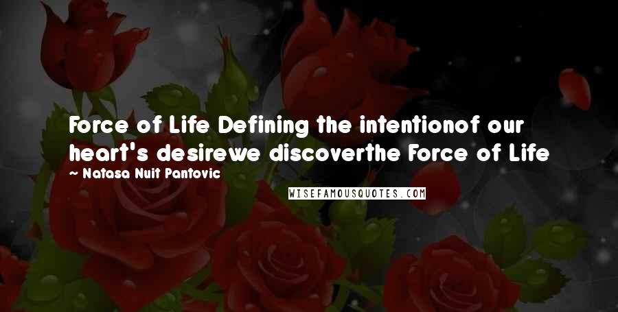 Natasa Nuit Pantovic Quotes: Force of Life Defining the intentionof our heart's desirewe discoverthe Force of Life