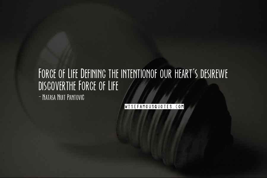 Natasa Nuit Pantovic Quotes: Force of Life Defining the intentionof our heart's desirewe discoverthe Force of Life