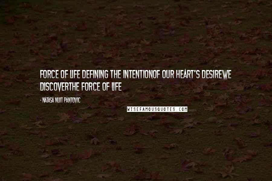 Natasa Nuit Pantovic Quotes: Force of Life Defining the intentionof our heart's desirewe discoverthe Force of Life