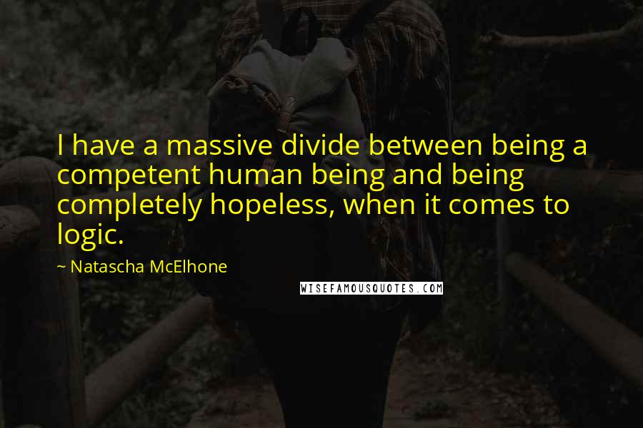 Natascha McElhone Quotes: I have a massive divide between being a competent human being and being completely hopeless, when it comes to logic.