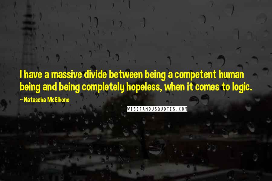Natascha McElhone Quotes: I have a massive divide between being a competent human being and being completely hopeless, when it comes to logic.