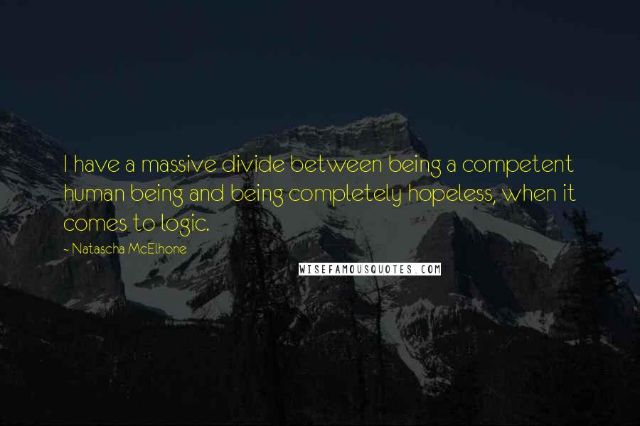 Natascha McElhone Quotes: I have a massive divide between being a competent human being and being completely hopeless, when it comes to logic.