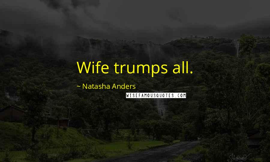 Natasha Anders Quotes: Wife trumps all.