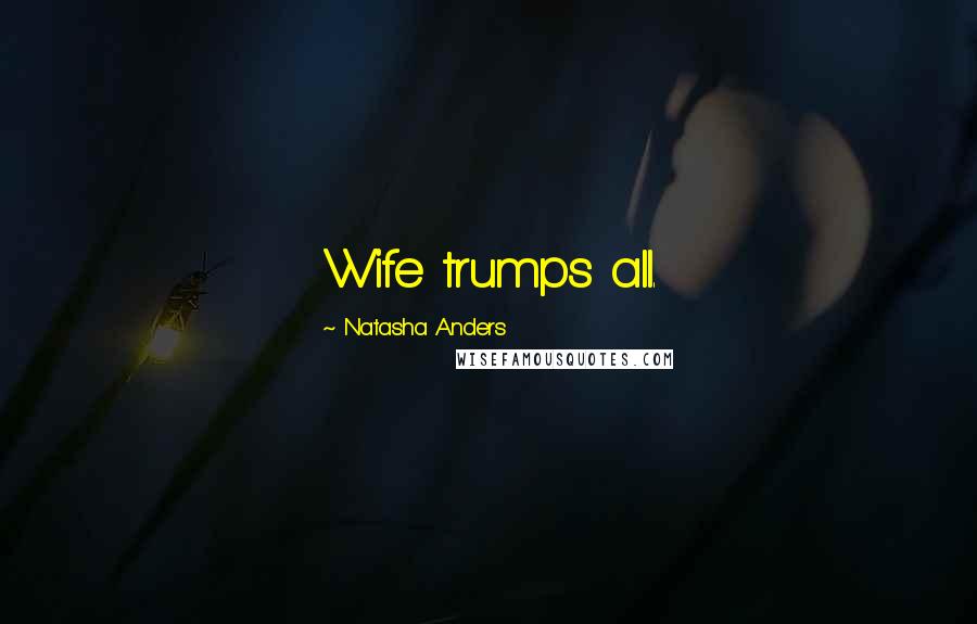 Natasha Anders Quotes: Wife trumps all.