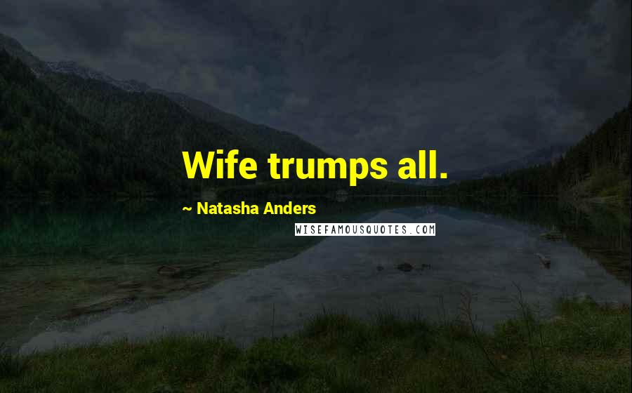 Natasha Anders Quotes: Wife trumps all.