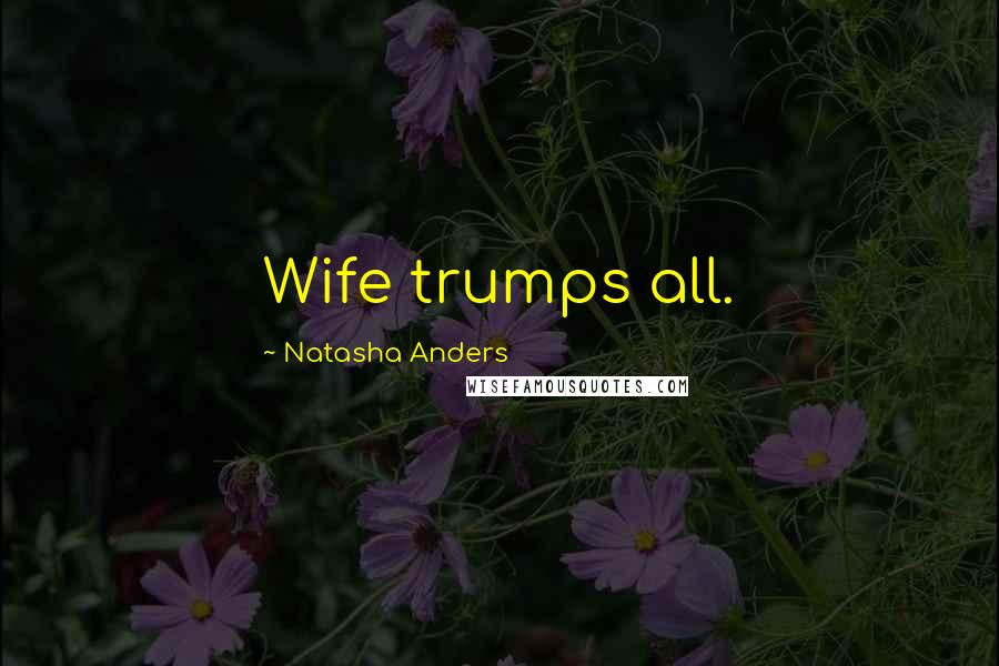 Natasha Anders Quotes: Wife trumps all.