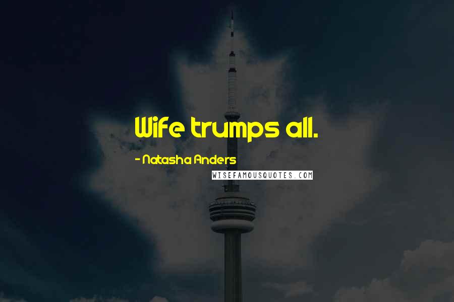 Natasha Anders Quotes: Wife trumps all.