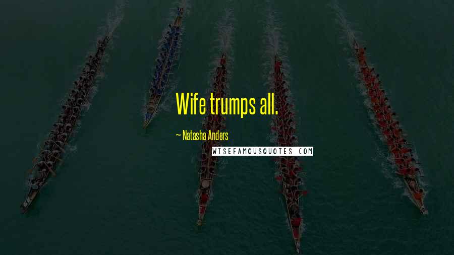 Natasha Anders Quotes: Wife trumps all.