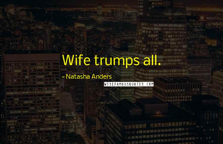 Natasha Anders Quotes: Wife trumps all.