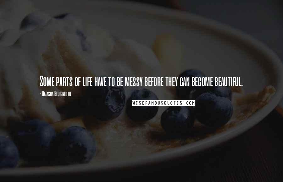Natasha Bedignfield Quotes: Some parts of life have to be messy before they can become beautiful.
