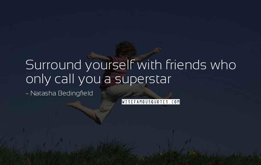 Natasha Bedingfield Quotes: Surround yourself with friends who only call you a superstar