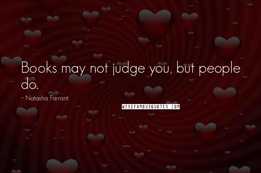 Natasha Farrant Quotes: Books may not judge you, but people do.