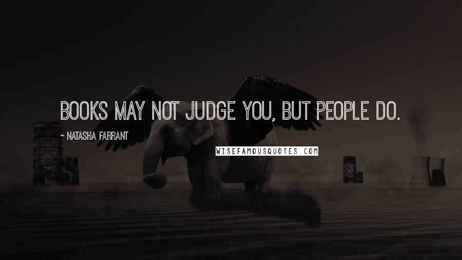 Natasha Farrant Quotes: Books may not judge you, but people do.