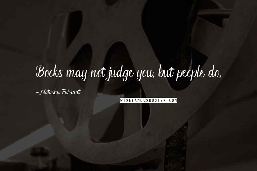 Natasha Farrant Quotes: Books may not judge you, but people do.